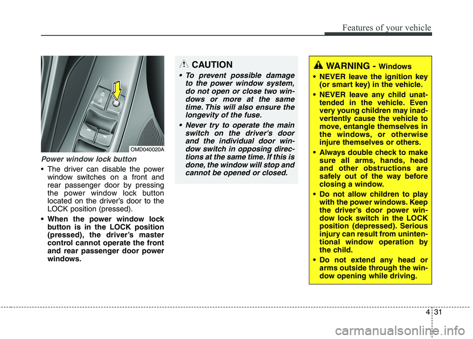 HYUNDAI ELANTRA GT 2014  Owners Manual 431
Features of your vehicle
Power window lock button
 The driver can disable the power
window switches on a front and
rear passenger door by pressing
the power window lock button
located on the drive