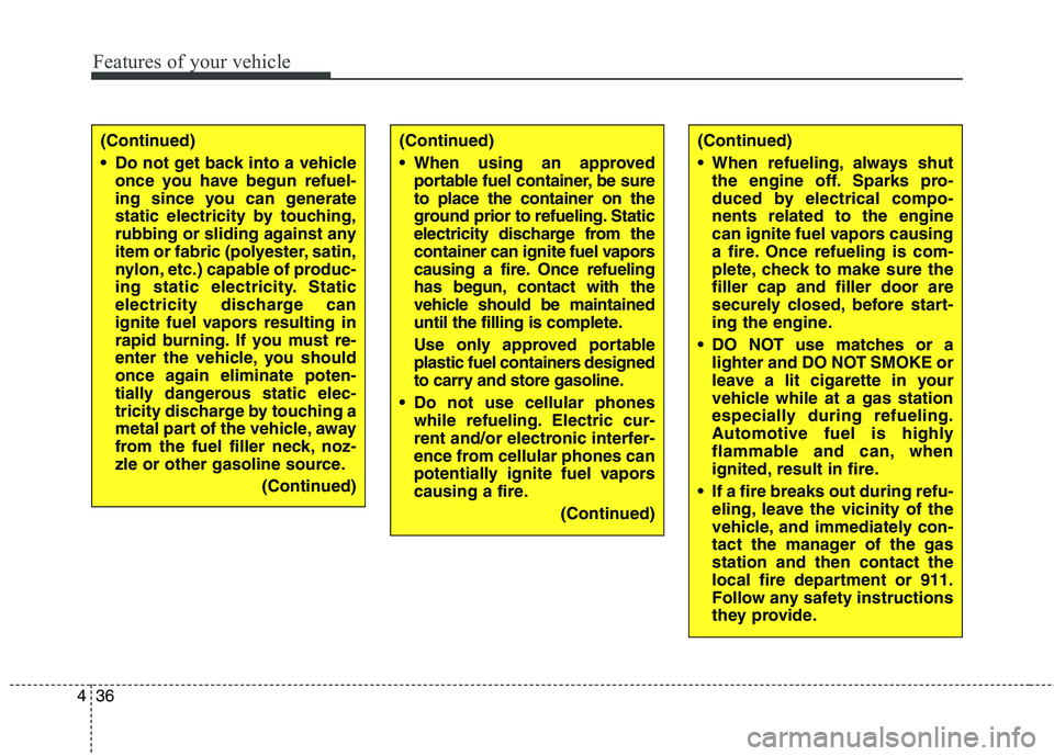 HYUNDAI ELANTRA GT 2014 Owners Manual Features of your vehicle
36 4
(Continued)
When refueling, always shut
the engine off. Sparks pro-
duced by electrical compo-
nents related to the engine
can ignite fuel vapors causing
a fire. Once re HYUNDAI ELANTRA GT 2014 Owners Manual Features of your vehicle
36 4
(Continued)
When refueling, always shut
the engine off. Sparks pro-
duced by electrical compo-
nents related to the engine
can ignite fuel vapors causing
a fire. Once re