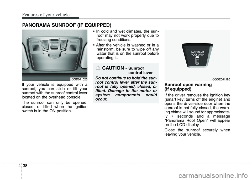 HYUNDAI ELANTRA GT 2014  Owners Manual Features of your vehicle
38 4
If your vehicle is equipped with a
sunroof, you can slide or tilt your
sunroof with the sunroof control lever
located on the overhead console.
The sunroof can only be ope