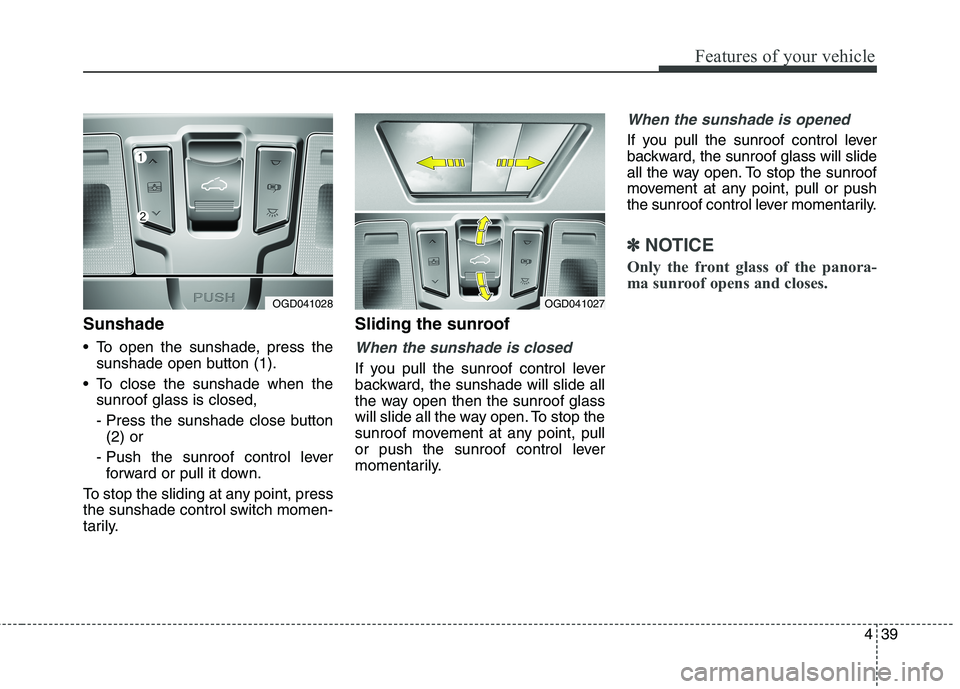 HYUNDAI ELANTRA GT 2014  Owners Manual 439
Features of your vehicle
Sunshade
 To open the sunshade, press the
sunshade open button (1).
 To close the sunshade when the
sunroof glass is closed,
- Press the sunshade close button
(2) or
- Pus