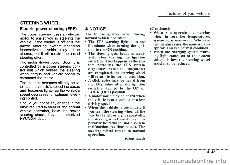 HYUNDAI ELANTRA GT 2014 Owners Manual 443
Features of your vehicle
Electric power steering (EPS)
The power steering uses an electric
motor to assist you in steering the
vehicle. If the engine is off or if the
power steering system becomes HYUNDAI ELANTRA GT 2014 Owners Manual 443
Features of your vehicle
Electric power steering (EPS)
The power steering uses an electric
motor to assist you in steering the
vehicle. If the engine is off or if the
power steering system becomes