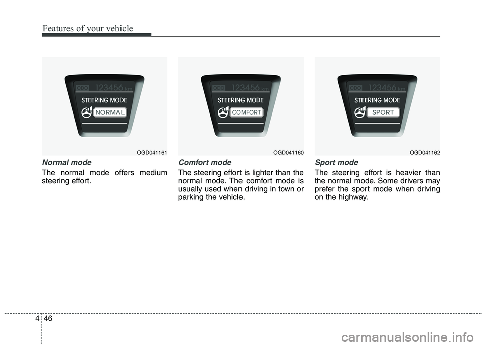 HYUNDAI ELANTRA GT 2014 Owners Manual Features of your vehicle
46 4
Normal mode
The normal mode offers medium
steering effort.
Comfort mode
The steering effort is lighter than the
normal mode. The comfort mode is
usually used when driving HYUNDAI ELANTRA GT 2014 Owners Manual Features of your vehicle
46 4
Normal mode
The normal mode offers medium
steering effort.
Comfort mode
The steering effort is lighter than the
normal mode. The comfort mode is
usually used when driving