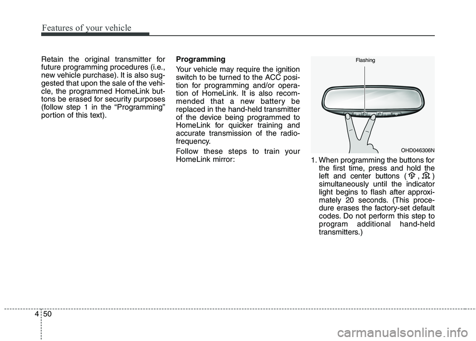 HYUNDAI ELANTRA GT 2014  Owners Manual Features of your vehicle
50 4
Retain the original transmitter for
future programming procedures (i.e.,
new vehicle purchase). It is also sug-
gested that upon the sale of the vehi-
cle, the programmed