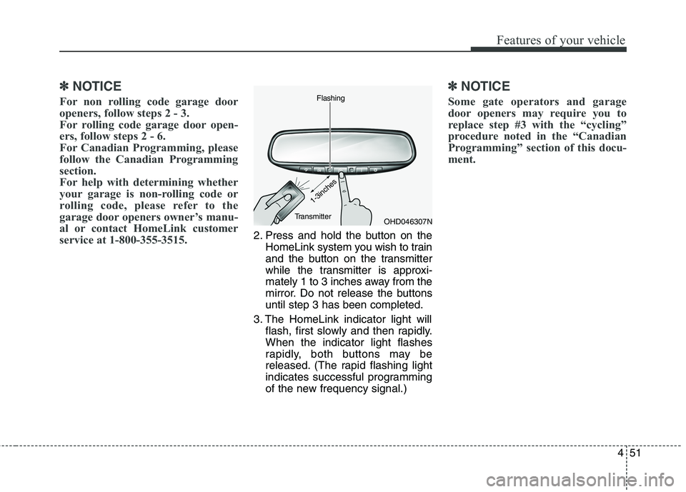 HYUNDAI ELANTRA GT 2014 Owners Manual 451
Features of your vehicle
✽ ✽
NOTICE
For non rolling code garage door
openers, follow steps 2 - 3.
For rolling code garage door open-
ers, follow steps 2 - 6.
For Canadian Programming, please HYUNDAI ELANTRA GT 2014 Owners Manual 451
Features of your vehicle
✽ ✽
NOTICE
For non rolling code garage door
openers, follow steps 2 - 3.
For rolling code garage door open-
ers, follow steps 2 - 6.
For Canadian Programming, please