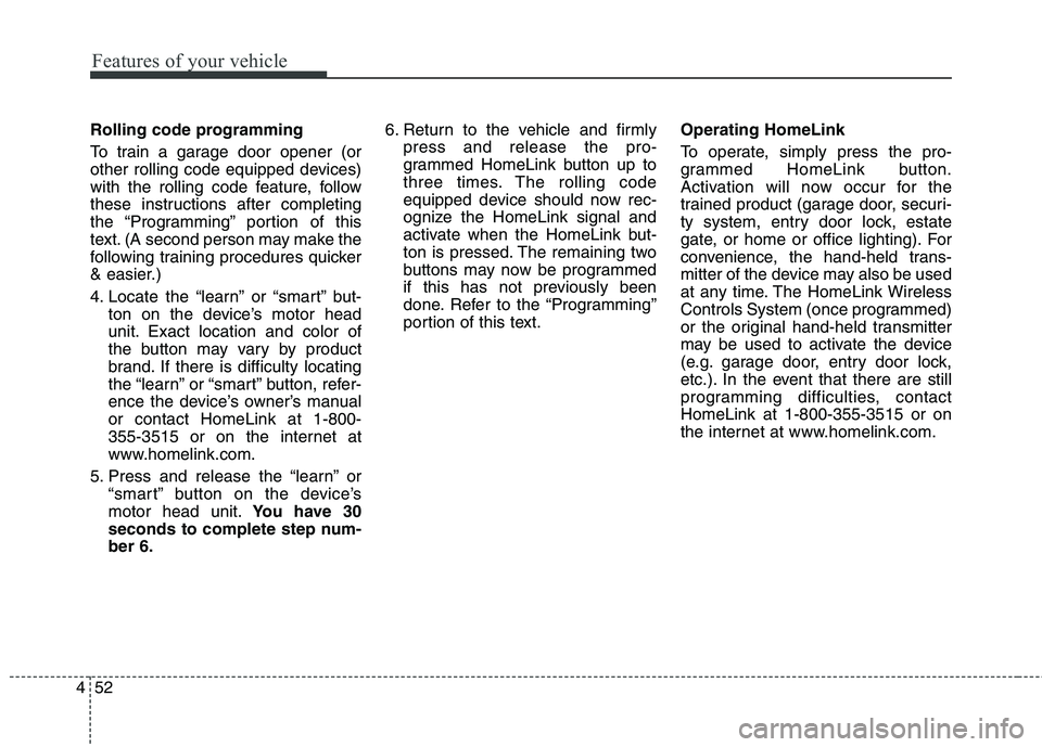 HYUNDAI ELANTRA GT 2014 Owners Manual Features of your vehicle
52 4
Rolling code programming
To train a garage door opener (or
other rolling code equipped devices)
with the rolling code feature, follow
these instructions after completing
HYUNDAI ELANTRA GT 2014 Owners Manual Features of your vehicle
52 4
Rolling code programming
To train a garage door opener (or
other rolling code equipped devices)
with the rolling code feature, follow
these instructions after completing