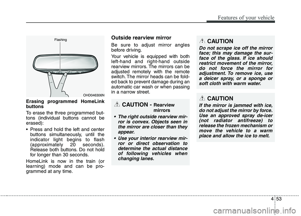 HYUNDAI ELANTRA GT 2014 Owners Manual 453
Features of your vehicle
Erasing programmed HomeLink
buttons
To erase the three programmed but-
tons (individual buttons cannot be
erased):
Press and hold the left and center
buttons simultaneous HYUNDAI ELANTRA GT 2014 Owners Manual 453
Features of your vehicle
Erasing programmed HomeLink
buttons
To erase the three programmed but-
tons (individual buttons cannot be
erased):
Press and hold the left and center
buttons simultaneous