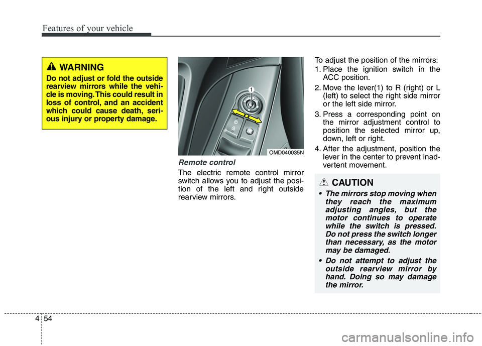 HYUNDAI ELANTRA GT 2014 Owners Manual Features of your vehicle
54 4
Remote control
The electric remote control mirror
switch allows you to adjust the posi-
tion of the left and right outside
rearview mirrors.To adjust the position of the HYUNDAI ELANTRA GT 2014 Owners Manual Features of your vehicle
54 4
Remote control
The electric remote control mirror
switch allows you to adjust the posi-
tion of the left and right outside
rearview mirrors.To adjust the position of the