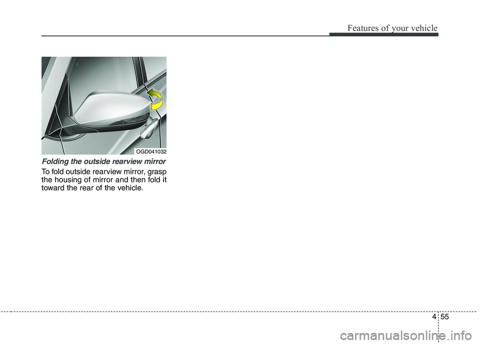 HYUNDAI ELANTRA GT 2014 Owners Manual 455
Features of your vehicle
Folding the outside rearview mirror
To fold outside rearview mirror, grasp
the housing of mirror and then fold it
toward the rear of the vehicle.
OGD041032 HYUNDAI ELANTRA GT 2014 Owners Manual 455
Features of your vehicle
Folding the outside rearview mirror
To fold outside rearview mirror, grasp
the housing of mirror and then fold it
toward the rear of the vehicle.
OGD041032