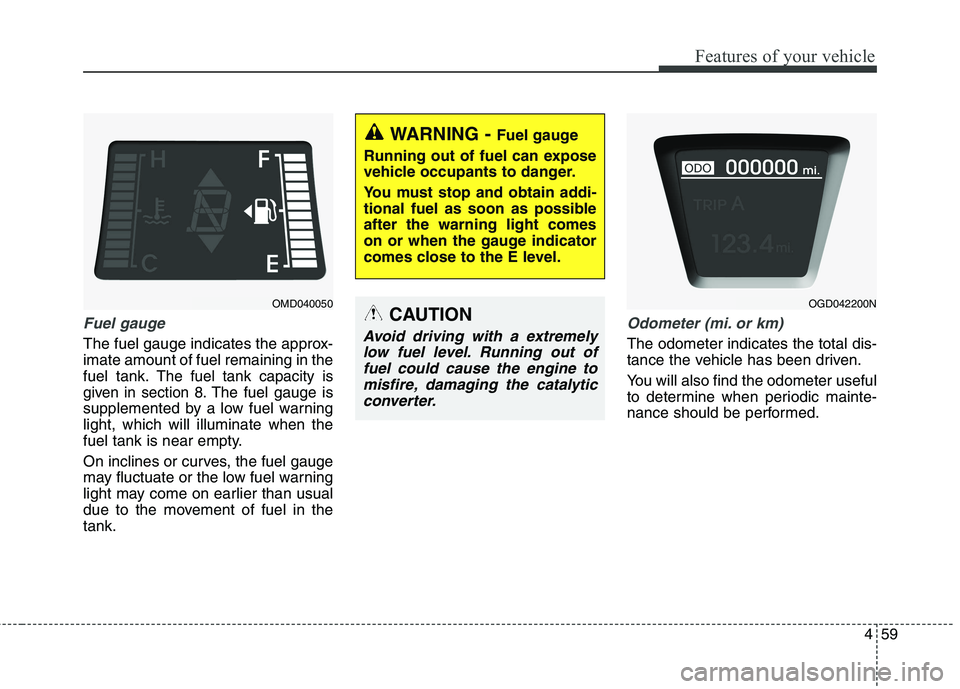 HYUNDAI ELANTRA GT 2014 Owners Manual 459
Features of your vehicle
Fuel gauge
The fuel gauge indicates the approx-
imate amount of fuel remaining in the
fuel tank.
The fuel tank capacity is
given in section 8.
The fuel gauge is
supplement HYUNDAI ELANTRA GT 2014 Owners Manual 459
Features of your vehicle
Fuel gauge
The fuel gauge indicates the approx-
imate amount of fuel remaining in the
fuel tank.
The fuel tank capacity is
given in section 8.
The fuel gauge is
supplement