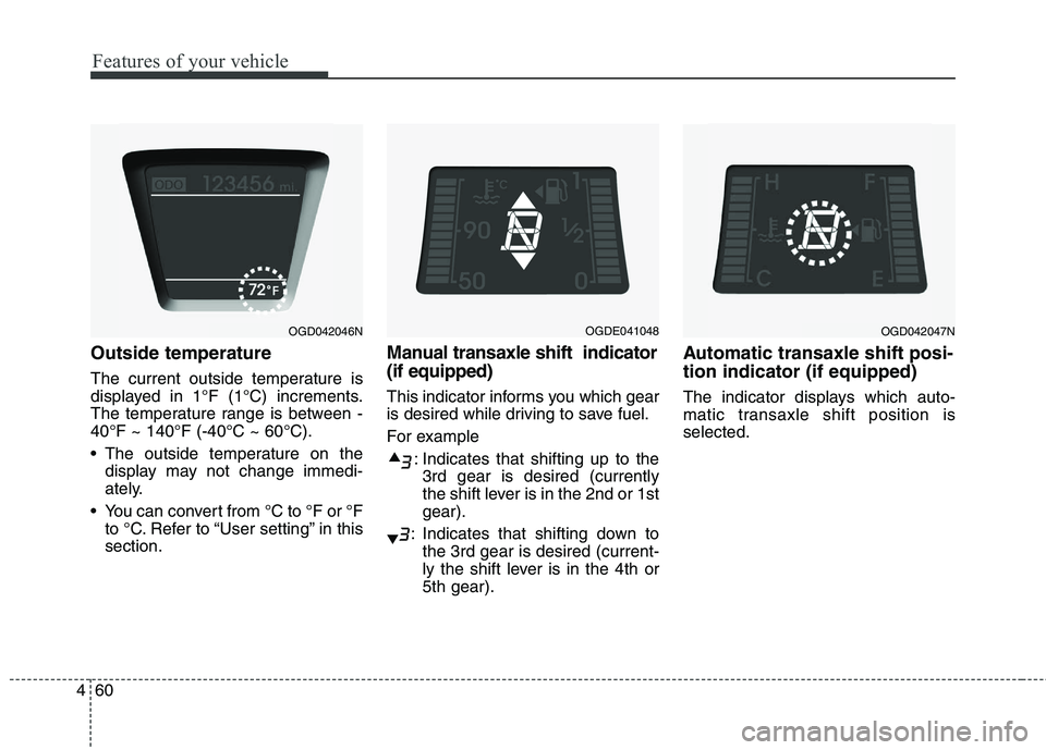 HYUNDAI ELANTRA GT 2014 Owners Manual Features of your vehicle
60 4
Outside temperature
The current outside temperature is
displayed in 1°F (1°C) increments.
The temperature range is between -
40°F ~ 140°F (-40°C ~ 60°C).
The outsi HYUNDAI ELANTRA GT 2014 Owners Manual Features of your vehicle
60 4
Outside temperature
The current outside temperature is
displayed in 1°F (1°C) increments.
The temperature range is between -
40°F ~ 140°F (-40°C ~ 60°C).
The outsi
