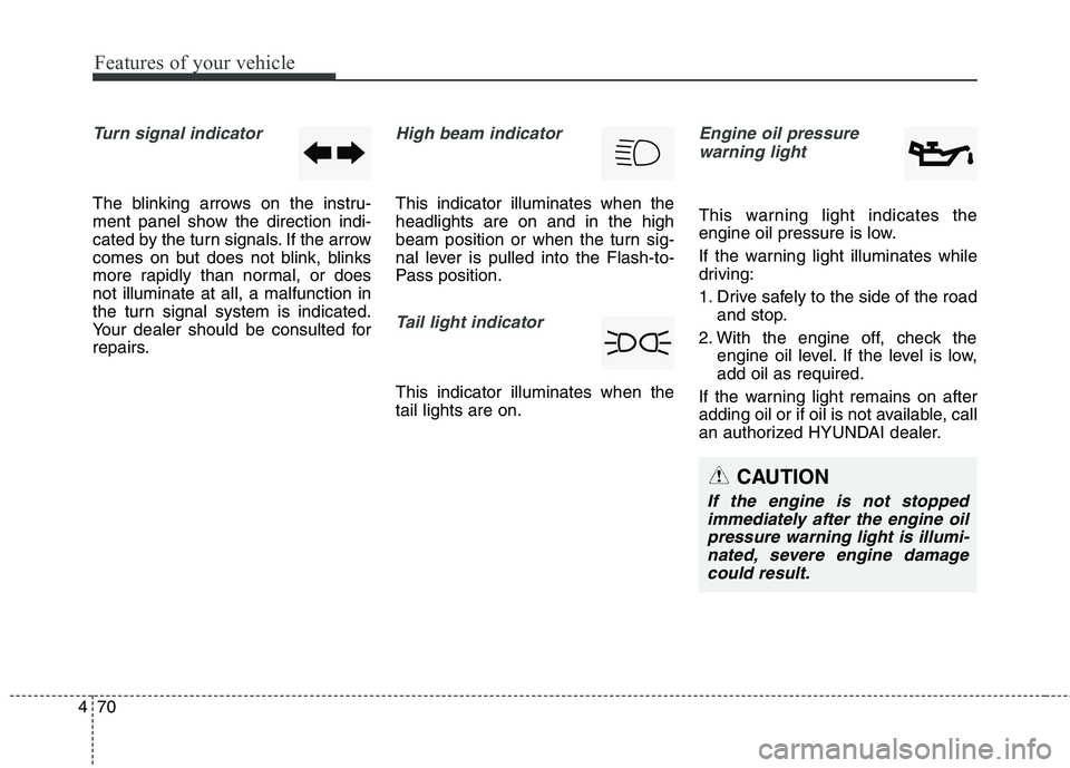 HYUNDAI ELANTRA GT 2014  Owners Manual Features of your vehicle
70 4
Turn signal indicator
The blinking arrows on the instru-
ment panel show the direction indi-
cated by the turn signals. If the arrow
comes on but does not blink, blinks
m