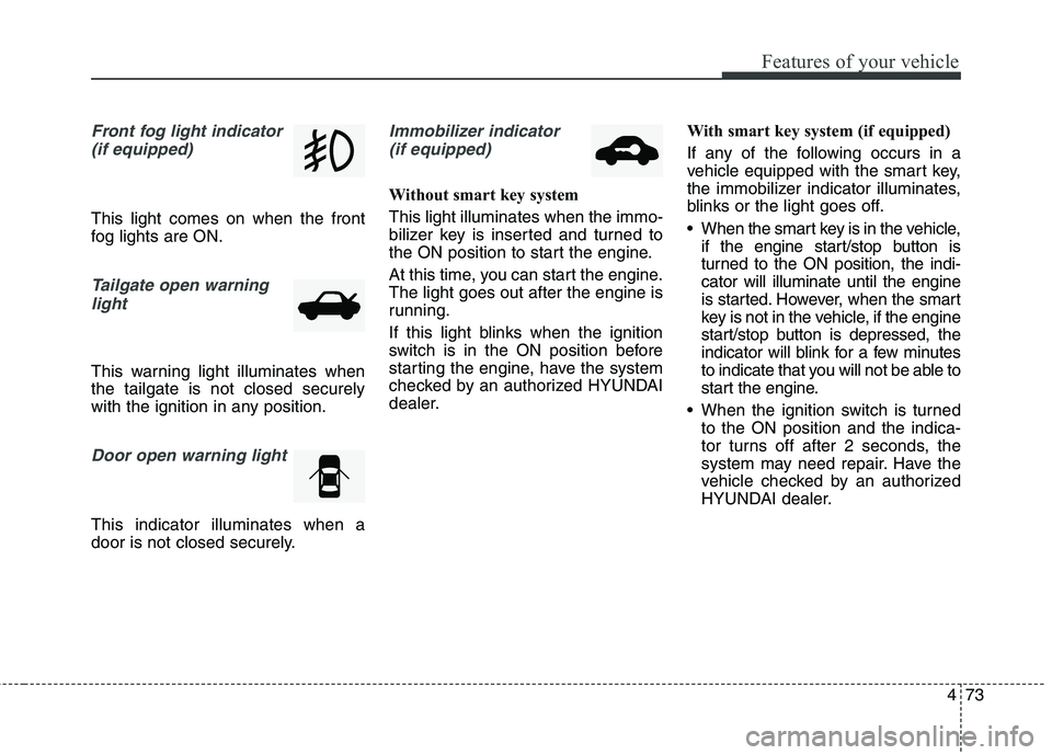 HYUNDAI ELANTRA GT 2014 Owners Manual 473
Features of your vehicle
Front fog light indicator
(if equipped)
This light comes on when the front
fog lights are ON.
Tailgate open warning
light
This warning light illuminates when
the tailgate HYUNDAI ELANTRA GT 2014 Owners Manual 473
Features of your vehicle
Front fog light indicator
(if equipped)
This light comes on when the front
fog lights are ON.
Tailgate open warning
light
This warning light illuminates when
the tailgate