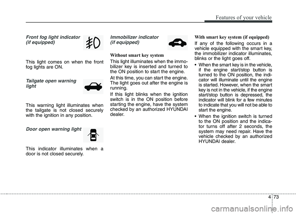 HYUNDAI ELANTRA GT 2014  Owners Manual 473
Features of your vehicle
Front fog light indicator 
(if equipped)
This light comes on when the front
fog lights are ON.
Tailgate open warning
light
This warning light illuminates when
the tailgate