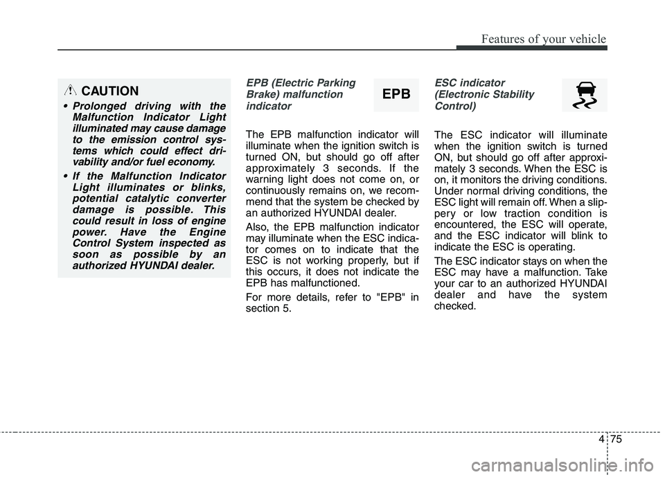 HYUNDAI ELANTRA GT 2014 Owners Manual 475
Features of your vehicle
EPB (Electric Parking
Brake) malfunction
indicator
The EPB malfunction indicator will
illuminate when the ignition switch is
turned ON, but should go off after
approximat HYUNDAI ELANTRA GT 2014 Owners Manual 475
Features of your vehicle
EPB (Electric Parking
Brake) malfunction
indicator
The EPB malfunction indicator will
illuminate when the ignition switch is
turned ON, but should go off after
approximat