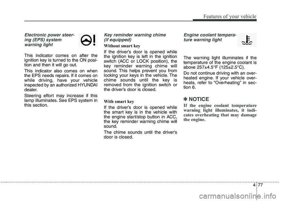 HYUNDAI ELANTRA GT 2014  Owners Manual 477
Features of your vehicle
Electronic power steer-
ing (EPS) system 
warning light 
This indicator comes on after the
ignition key is turned to the ON posi-
tion and then it will go out.
This indica