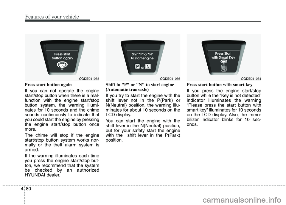 HYUNDAI ELANTRA GT 2014  Owners Manual Features of your vehicle
80 4
Press start button again
If you can not operate the engine
start/stop button when there is a mal-
function with the engine start/stop
button system, the warning illumi-
n