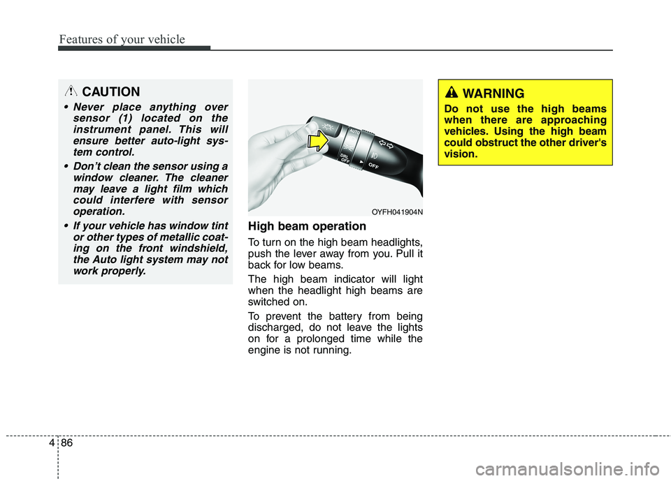 HYUNDAI ELANTRA GT 2014  Owners Manual Features of your vehicle
86 4
High beam operation 
To turn on the high beam headlights,
push the lever away from you. Pull it
back for low beams.
The high beam indicator will light
when the headlight 