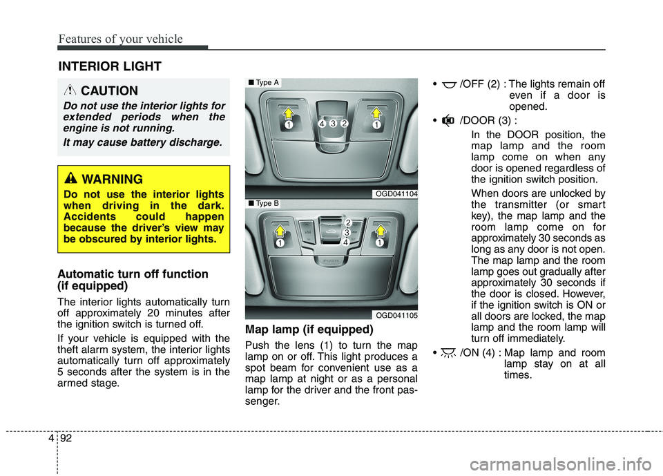 HYUNDAI ELANTRA GT 2014  Owners Manual Features of your vehicle
92 4
Automatic turn off function 
(if equipped) 
The interior lights automatically turn
off approximately 20 minutes after
the ignition switch is turned off.
If your vehicle i
