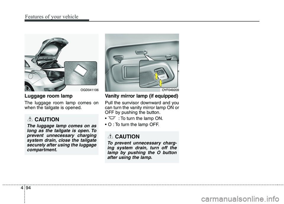 HYUNDAI ELANTRA GT 2014  Owners Manual Features of your vehicle
94 4
Luggage room lamp
The luggage room lamp comes on
when the tailgate is opened.
Vanity mirror lamp (if equipped)
Pull the sunvisor downward and you
can turn the vanity mirr
