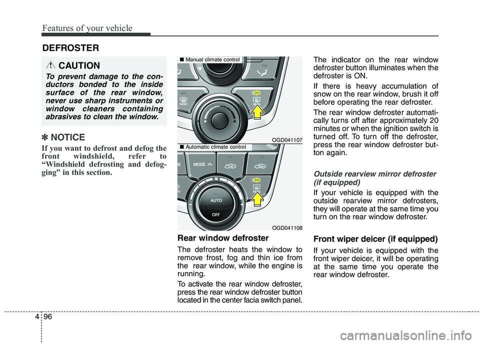 HYUNDAI ELANTRA GT 2014  Owners Manual Features of your vehicle
96 4
✽
✽
NOTICE
If you want to defrost and defog the
front windshield, refer to
“Windshield defrosting and defog-
ging” in this section.
Rear window defroster
The defr