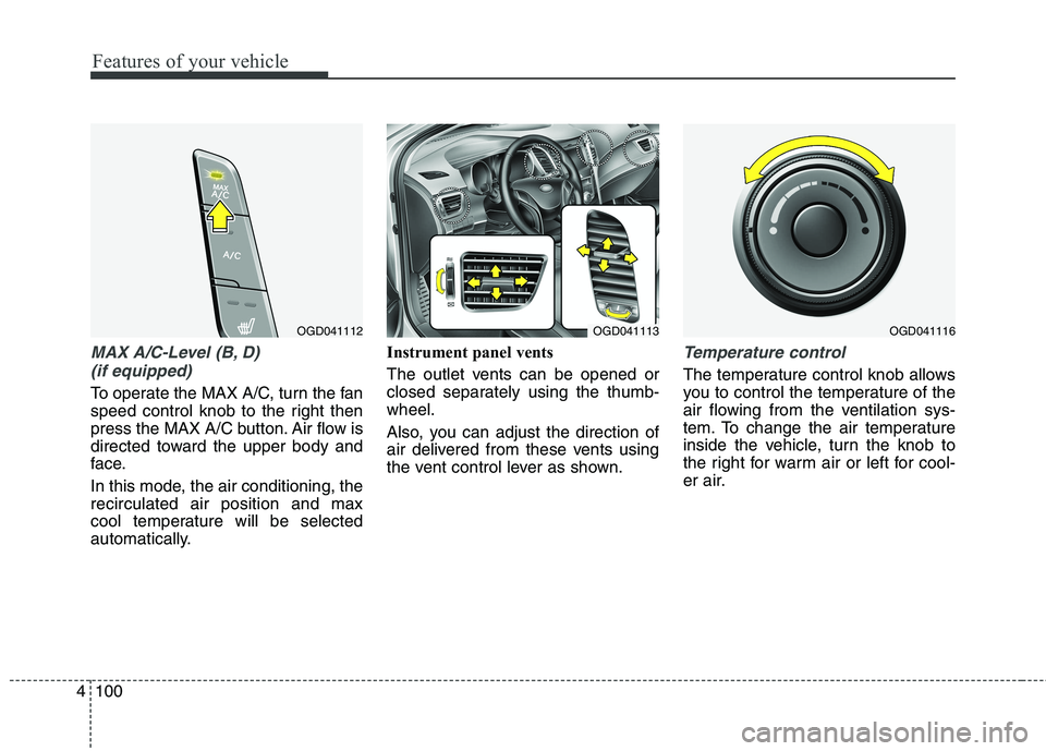 HYUNDAI ELANTRA GT 2014  Owners Manual Features of your vehicle
100 4
MAX A/C-Level (B, D) 
(if equipped)
To operate the MAX A/C, turn the fan
speed control knob to the right then
press the MAX A/C button. Air flow is
directed toward the u