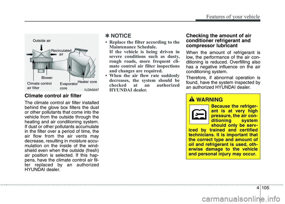 HYUNDAI ELANTRA GT 2014  Owners Manual 4105
Features of your vehicle
Climate control air filter
The climate control air filter installed
behind the glove box filters the dust
or other pollutants that come into the
vehicle from the outside 