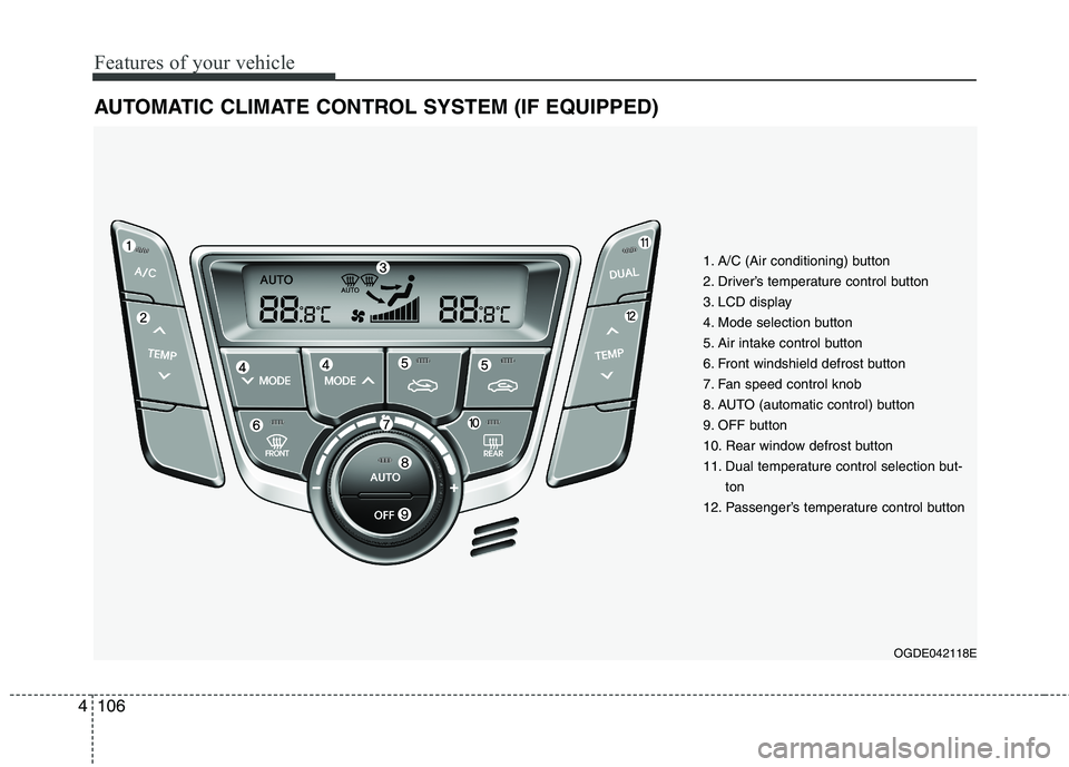 HYUNDAI ELANTRA GT 2014  Owners Manual Features of your vehicle
106 4
AUTOMATIC CLIMATE CONTROL SYSTEM (IF EQUIPPED)
OGDE042118E
1. A/C (Air conditioning) button
2. Driver’s temperature control button
3. LCD display
4. Mode selection but