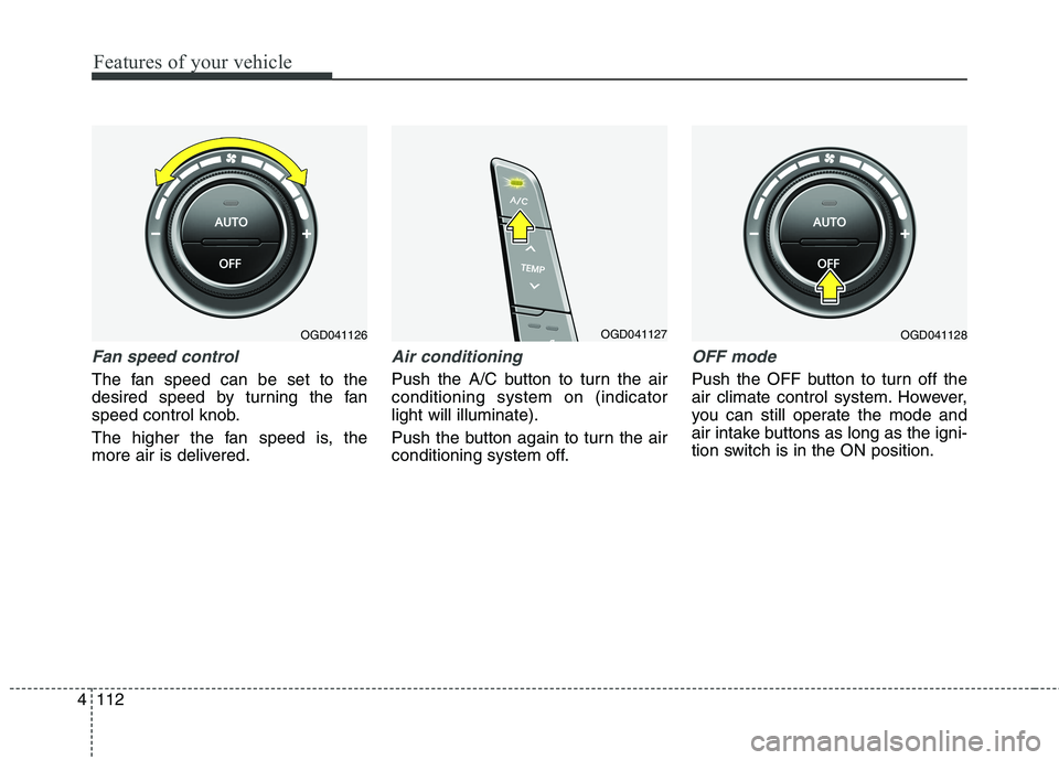 HYUNDAI ELANTRA GT 2014  Owners Manual Features of your vehicle
112 4
Fan speed control
The fan speed can be set to the
desired speed by turning the fan
speed control knob.
The higher the fan speed is, the
more air is delivered.
Air condit