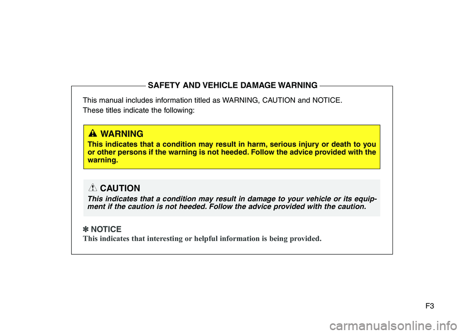 HYUNDAI ELANTRA GT 2014 Owners Manual F3 This manual includes information titled as WARNING, CAUTION and NOTICE.
These titles indicate the following:
✽ ✽
NOTICE
This indicates that interesting or helpful information is being provid HYUNDAI ELANTRA GT 2014 Owners Manual F3 This manual includes information titled as WARNING, CAUTION and NOTICE.
These titles indicate the following:
✽ ✽
NOTICE
This indicates that interesting or helpful information is being provid