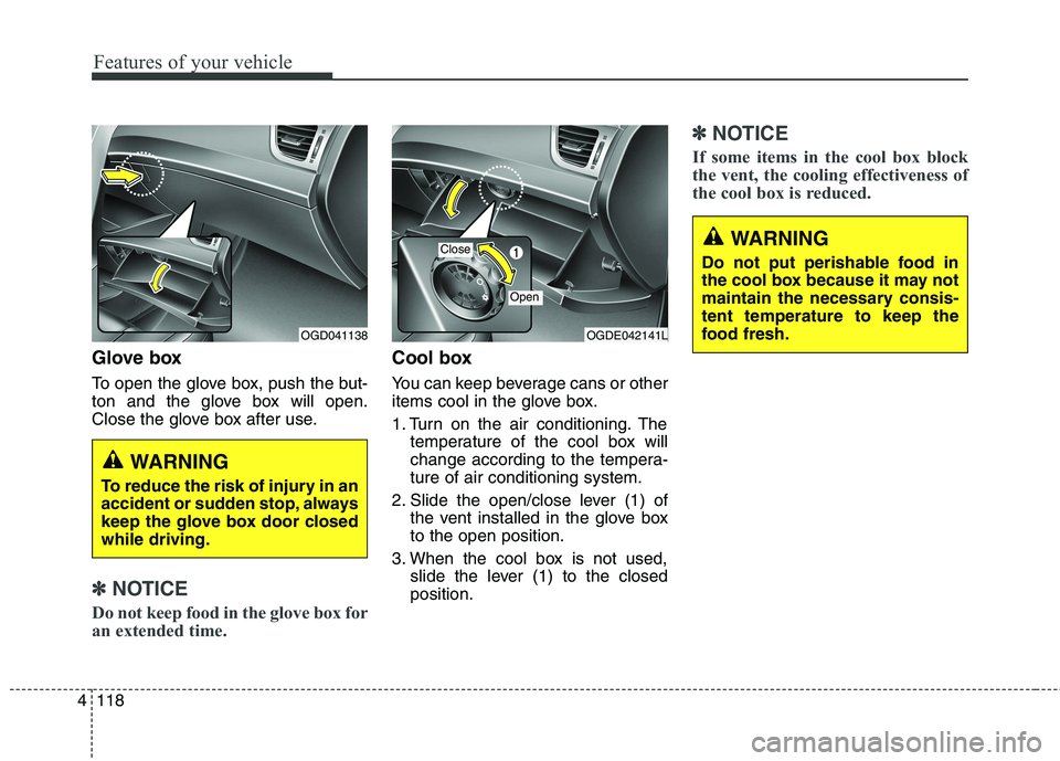 HYUNDAI ELANTRA GT 2014 Owners Manual Features of your vehicle
118 4
Glove box
To open the glove box, push the but-
ton and the glove box will open.
Close the glove box after use.
✽ ✽
NOTICE
Do not keep food in the glove box for
an ex HYUNDAI ELANTRA GT 2014 Owners Manual Features of your vehicle
118 4
Glove box
To open the glove box, push the but-
ton and the glove box will open.
Close the glove box after use.
✽ ✽
NOTICE
Do not keep food in the glove box for
an ex