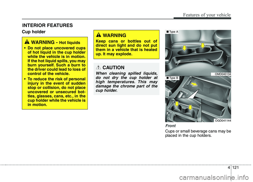 HYUNDAI ELANTRA GT 2014 Owners Manual 4121
Features of your vehicle
Cup holder
Front
Cups or small beverage cans may be
placed in the cup holders.
INTERIOR FEATURES
WARNING - Hot liquids
Do not place uncovered cups
of hot liquid in the HYUNDAI ELANTRA GT 2014 Owners Manual 4121
Features of your vehicle
Cup holder
Front
Cups or small beverage cans may be
placed in the cup holders.
INTERIOR FEATURES
WARNING - Hot liquids
Do not place uncovered cups
of hot liquid in the