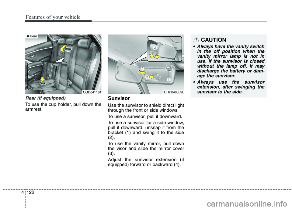 HYUNDAI ELANTRA GT 2014 Owners Manual Features of your vehicle
122 4
Rear (if equipped)
To use the cup holder, pull down the
armrest.
Sunvisor
Use the sunvisor to shield direct light
through the front or side windows.
To use a sunvisor, p HYUNDAI ELANTRA GT 2014 Owners Manual Features of your vehicle
122 4
Rear (if equipped)
To use the cup holder, pull down the
armrest.
Sunvisor
Use the sunvisor to shield direct light
through the front or side windows.
To use a sunvisor, p