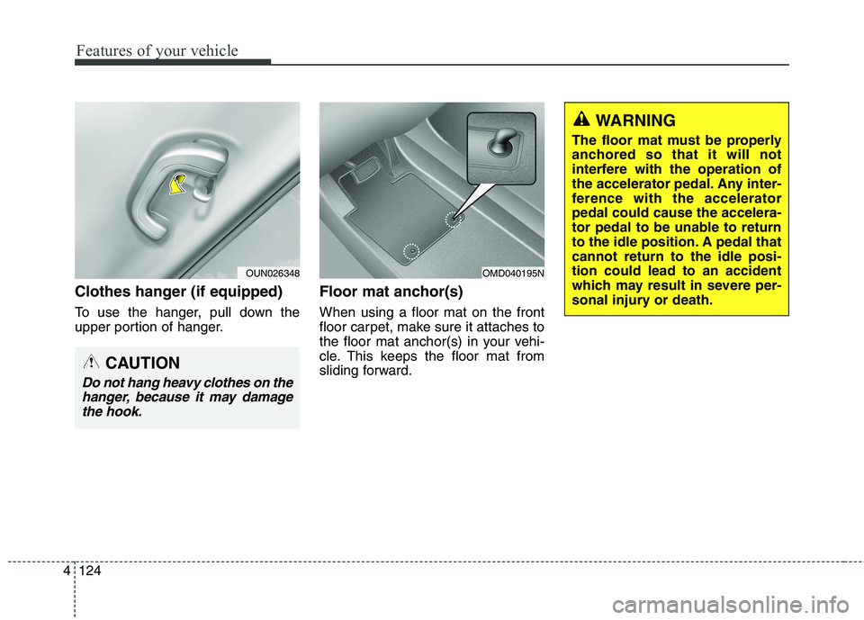 HYUNDAI ELANTRA GT 2014 Owners Manual Features of your vehicle
124 4
Clothes hanger (if equipped)
To use the hanger, pull down the
upper portion of hanger.
Floor mat anchor(s)
When using a floor mat on the front
floor carpet, make sure it HYUNDAI ELANTRA GT 2014 Owners Manual Features of your vehicle
124 4
Clothes hanger (if equipped)
To use the hanger, pull down the
upper portion of hanger.
Floor mat anchor(s)
When using a floor mat on the front
floor carpet, make sure it