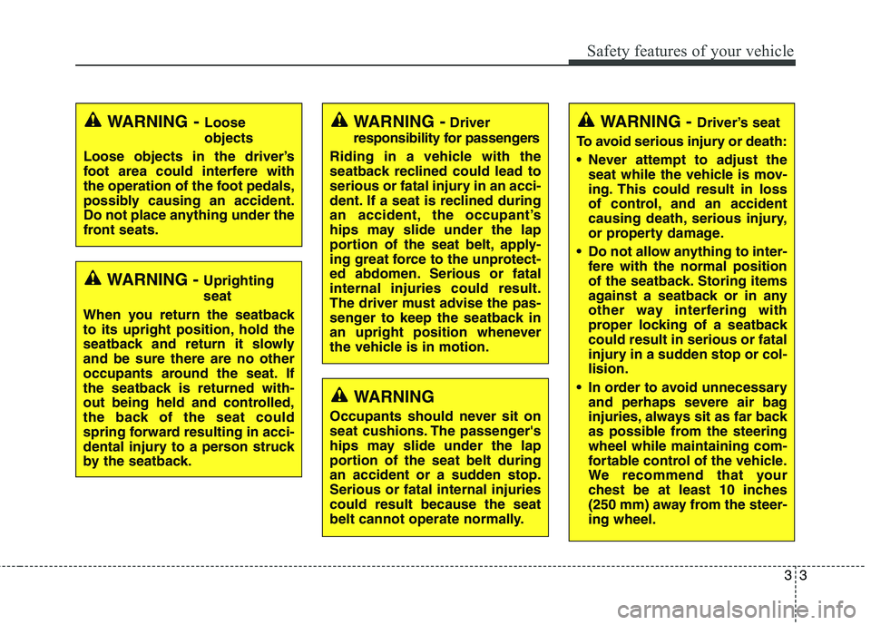 HYUNDAI ELANTRA GT 2014 Owners Manual 33
Safety features of your vehicle
WARNING -Loose
objects
Loose objects in the driver’s
foot area could interfere with
the operation of the foot pedals,
possibly causing an accident.
Do not place an HYUNDAI ELANTRA GT 2014 Owners Manual 33
Safety features of your vehicle
WARNING -Loose
objects
Loose objects in the driver’s
foot area could interfere with
the operation of the foot pedals,
possibly causing an accident.
Do not place an