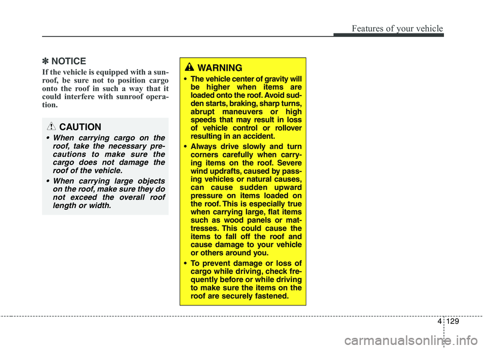 HYUNDAI ELANTRA GT 2014 Owners Manual 4129
Features of your vehicle
✽ ✽
NOTICE
If the vehicle is equipped with a sun-
roof, be sure not to position cargo
onto the roof in such a way that it
could interfere with sunroof opera-
tion.WA HYUNDAI ELANTRA GT 2014 Owners Manual 4129
Features of your vehicle
✽ ✽
NOTICE
If the vehicle is equipped with a sun-
roof, be sure not to position cargo
onto the roof in such a way that it
could interfere with sunroof opera-
tion.WA