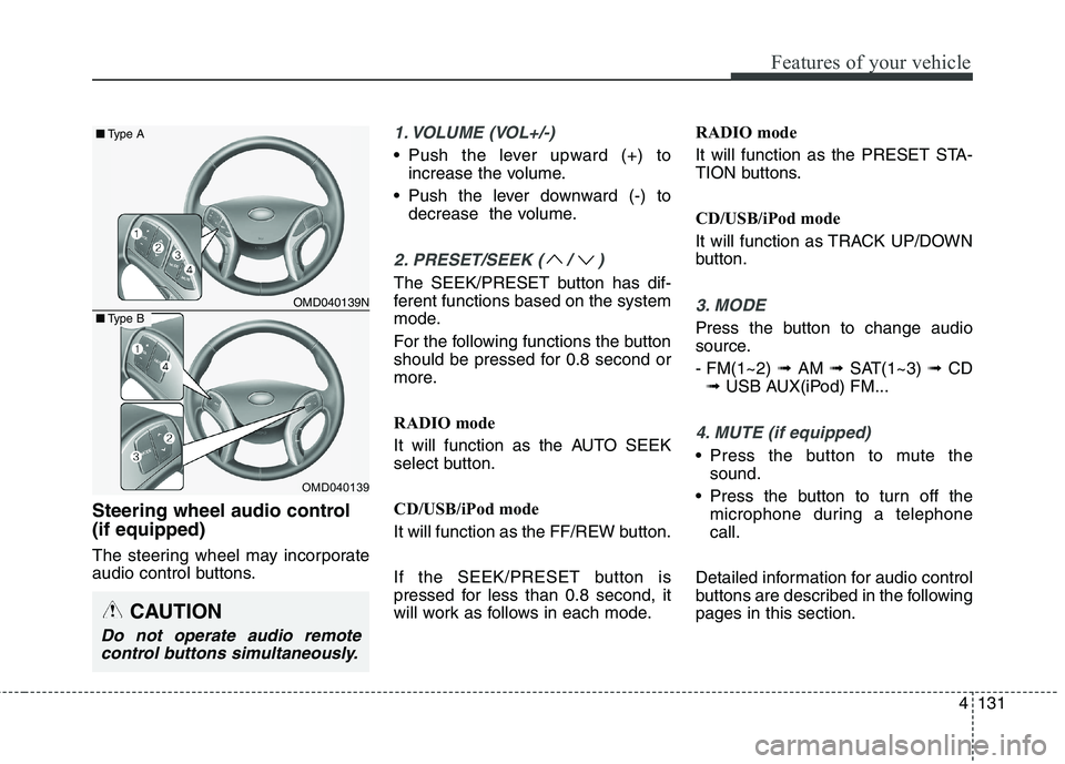 HYUNDAI ELANTRA GT 2014  Owners Manual 4131
Features of your vehicle
Steering wheel audio control 
(if equipped) 
The steering wheel may incorporate
audio control buttons.
1. VOLUME (VOL+/-)
• Push the lever upward (+) to
increase the vo