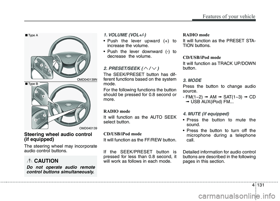 HYUNDAI ELANTRA GT 2014 Owners Manual 4131
Features of your vehicle
Steering wheel audio control
(if equipped)
The steering wheel may incorporate
audio control buttons.
1. VOLUME (VOL+/-)
• Push the lever upward (+) to
increase the vo HYUNDAI ELANTRA GT 2014 Owners Manual 4131
Features of your vehicle
Steering wheel audio control
(if equipped)
The steering wheel may incorporate
audio control buttons.
1. VOLUME (VOL+/-)
• Push the lever upward (+) to
increase the vo