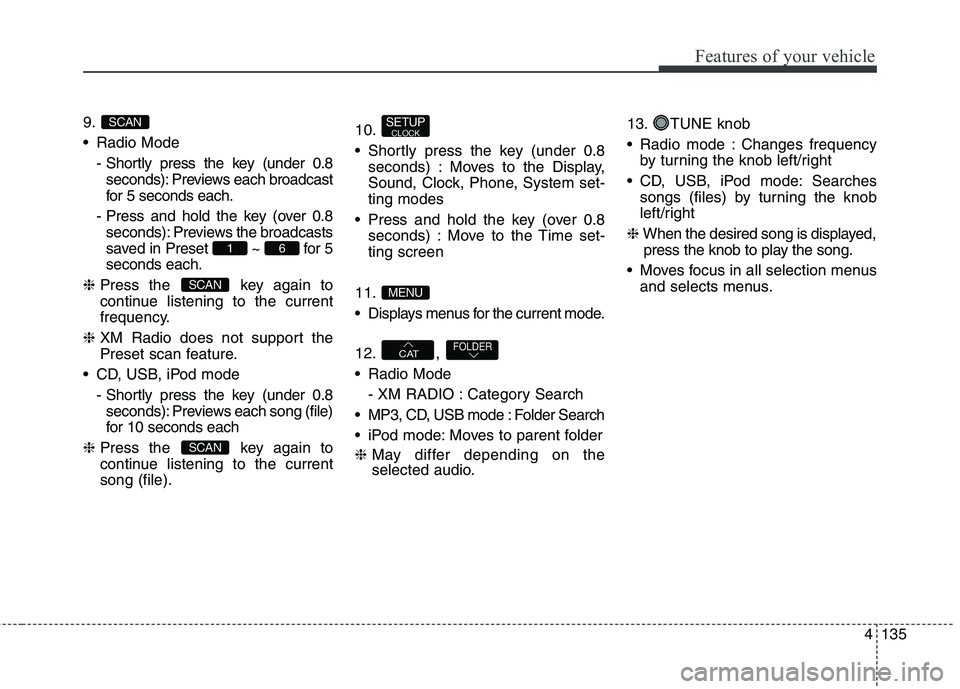 HYUNDAI ELANTRA GT 2014 Owners Manual 4135
Features of your vehicle
9.
Radio Mode
- Shortly press the key (under 0.8
seconds): Previews each broadcast
for 5 seconds each.
- Press and hold the key (over 0.8
seconds): Previews the broadcas HYUNDAI ELANTRA GT 2014 Owners Manual 4135
Features of your vehicle
9.
Radio Mode
- Shortly press the key (under 0.8
seconds): Previews each broadcast
for 5 seconds each.
- Press and hold the key (over 0.8
seconds): Previews the broadcas