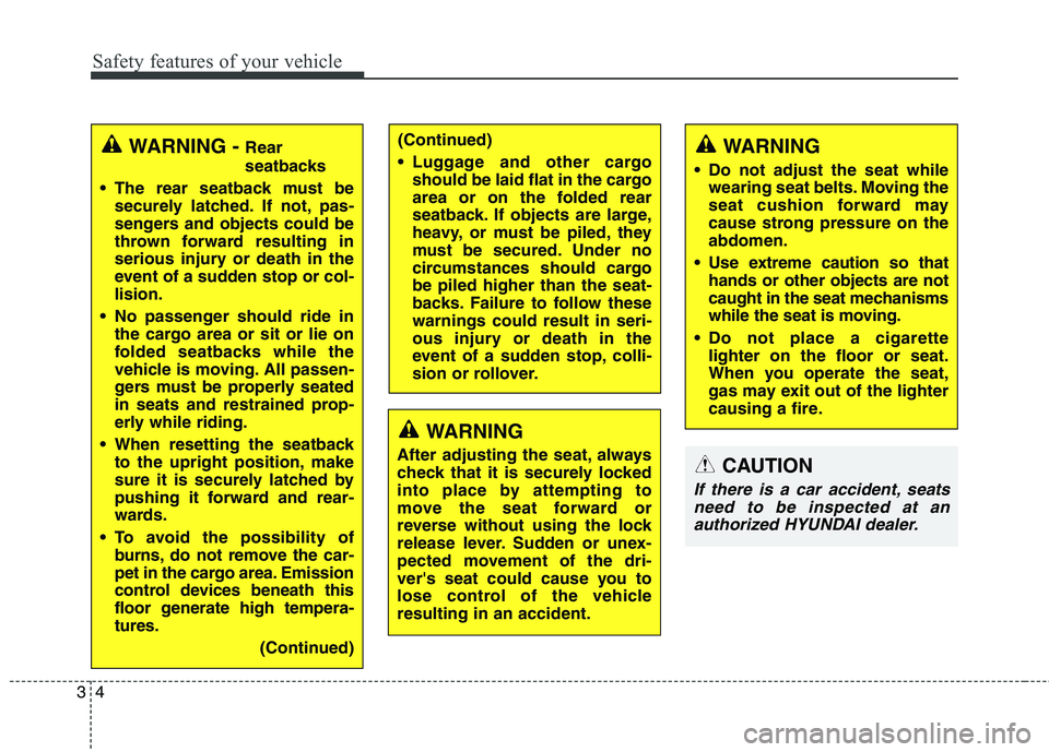 HYUNDAI ELANTRA GT 2014  Owners Manual Safety features of your vehicle
4 3
WARNING - Rear 
seatbacks
 The rear seatback must be
securely latched. If not, pas-
sengers and objects could be
thrown forward resulting in
serious injury or death