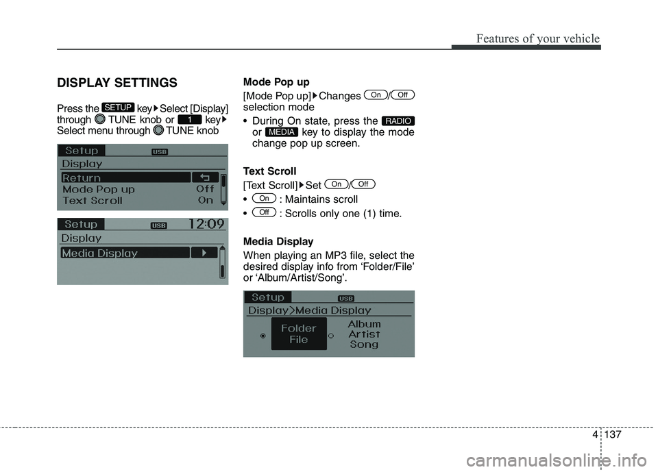 HYUNDAI ELANTRA GT 2014  Owners Manual 4137
Features of your vehicle
DISPLAY SETTINGS
Press the  key Select [Display]
through  TUNE knob or  key
Select menu through  TUNE knobMode Pop up
[Mode Pop up] Changes  /
selection mode
 During On s