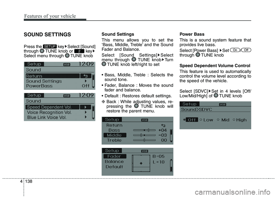 HYUNDAI ELANTRA GT 2014  Owners Manual Features of your vehicle
138 4
SOUND SETTINGS
Press the  key Select [Sound]
through  TUNE knob or  key
Select menu through  TUNE knobSound Settings
This menu allows you to set the
‘Bass, Middle, Tre