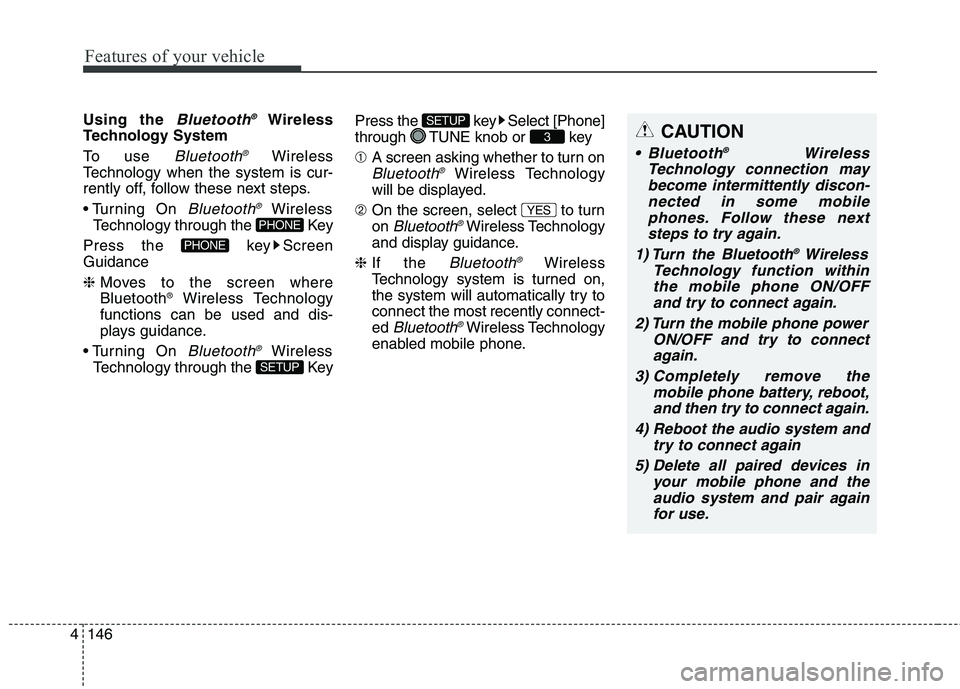 HYUNDAI ELANTRA GT 2014  Owners Manual Features of your vehicle
146 4
Using the Bluetooth®Wireless
Technology System
To use 
Bluetooth®Wireless
Technology when the system is cur-
rently off, follow these next steps.
 On 
Bluetooth®Wirel