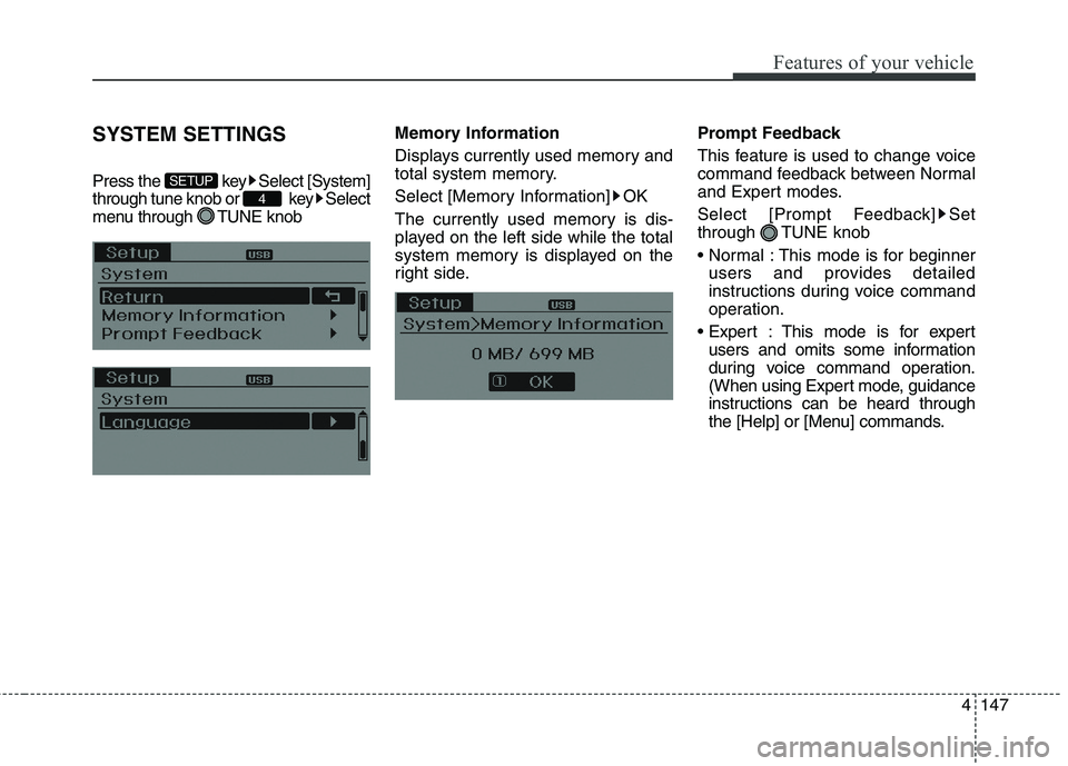 HYUNDAI ELANTRA GT 2014  Owners Manual 4147
Features of your vehicle
SYSTEM SETTINGS
Press the  key Select [System]
through tune knob or  key Select
menu through  TUNE knobMemory Information
Displays currently used memory and
total system 
