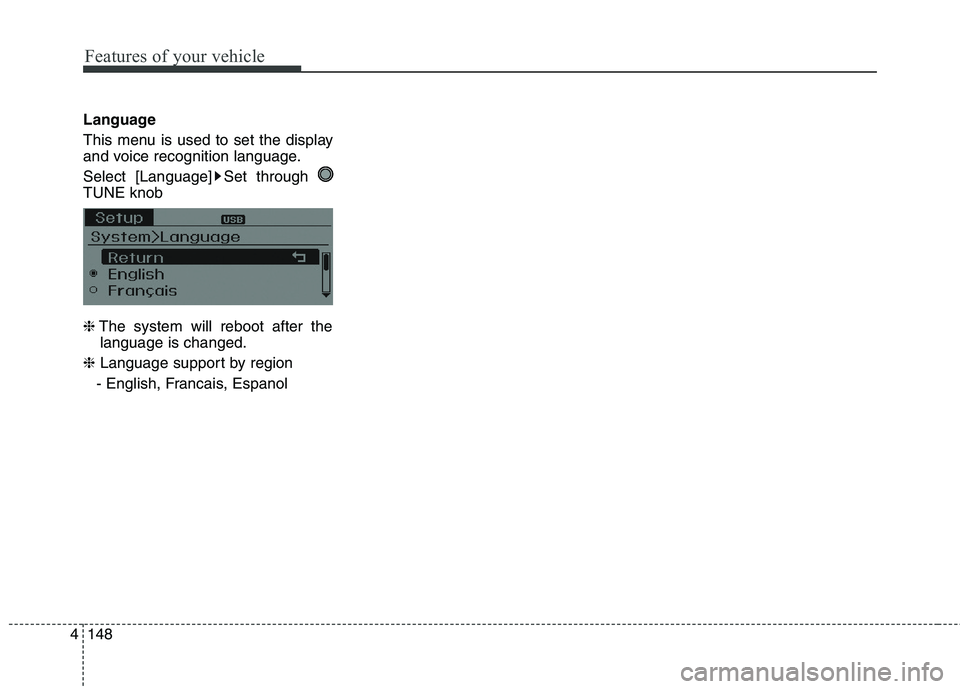 HYUNDAI ELANTRA GT 2014  Owners Manual Features of your vehicle
148 4
Language
This menu is used to set the display
and voice recognition language.
Select [Language] Set through 
TUNE knob
❈The system will reboot after the
language is ch