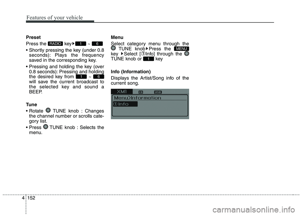 HYUNDAI ELANTRA GT 2014  Owners Manual Features of your vehicle
152 4
Preset
Press the  key ~ 

seconds): Plays the frequency
saved in the corresponding key.

0.8 seconds): Pressing and holding
the desired key from  ~ 
will save the curren