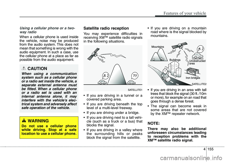 HYUNDAI ELANTRA GT 2014  Owners Manual 4155
Features of your vehicle
Using a cellular phone or a two-
way radio 
When a cellular phone is used inside
the vehicle, noise may be produced
from the audio system. This does not
mean that somethi