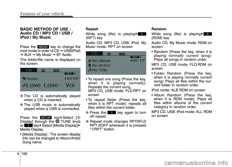 HYUNDAI ELANTRA GT 2014  Owners Manual Features of your vehicle
156 4
BASIC METHOD OF USE :
Audio CD / MP3 CD / USB /
iPod / My Music
Press the  key to change the
mod mode in order of CD ➟ USB(iPod)
➟ AUX ➟ My Music ➟ BT Audio.
The