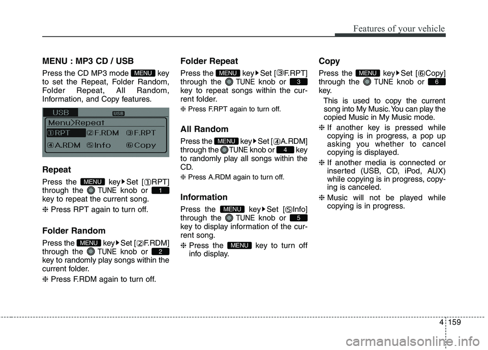 HYUNDAI ELANTRA GT 2014  Owners Manual 4159
Features of your vehicle
MENU : MP3 CD / USB
Press the CD MP3 mode  key
to set the Repeat, Folder Random,
Folder Repeat, All Random,
Information, and Copy features.
Repeat
Press the  key Set [ RP