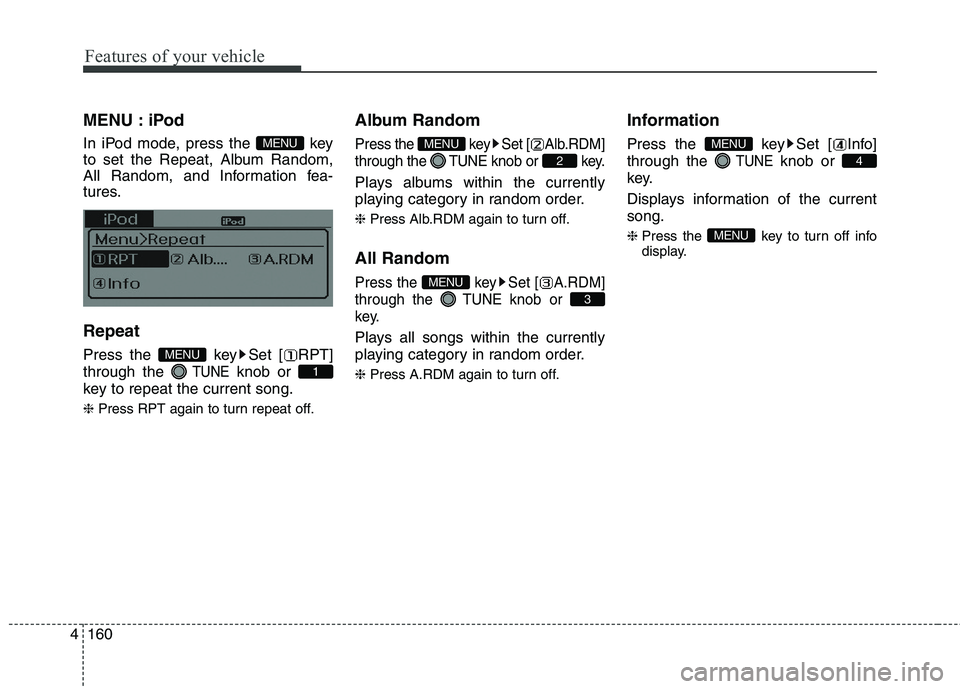 HYUNDAI ELANTRA GT 2014  Owners Manual Features of your vehicle
160 4
MENU : iPod
In iPod mode, press the  key
to set the Repeat, Album Random,
All Random, and Information fea-
tures.
Repeat
Press the  key Set [ RPT]
through the 
TUNEknob 