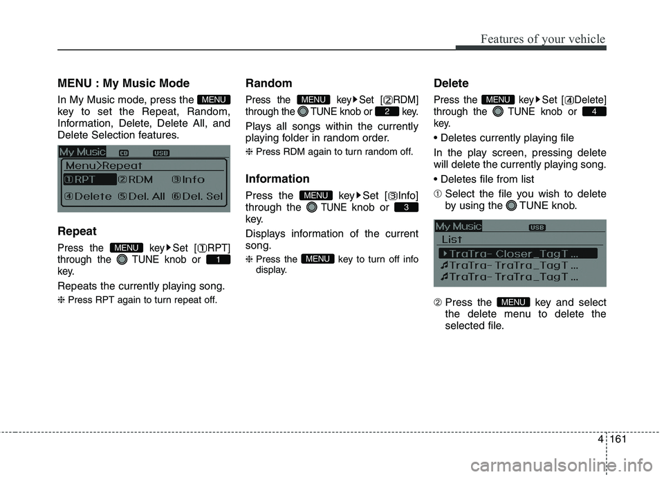 HYUNDAI ELANTRA GT 2014  Owners Manual 4161
Features of your vehicle
MENU : My Music Mode
In My Music mode, press the 
key to set the Repeat, Random,
Information, Delete, Delete All, and
Delete Selection features.
Repeat
Press the  key Set